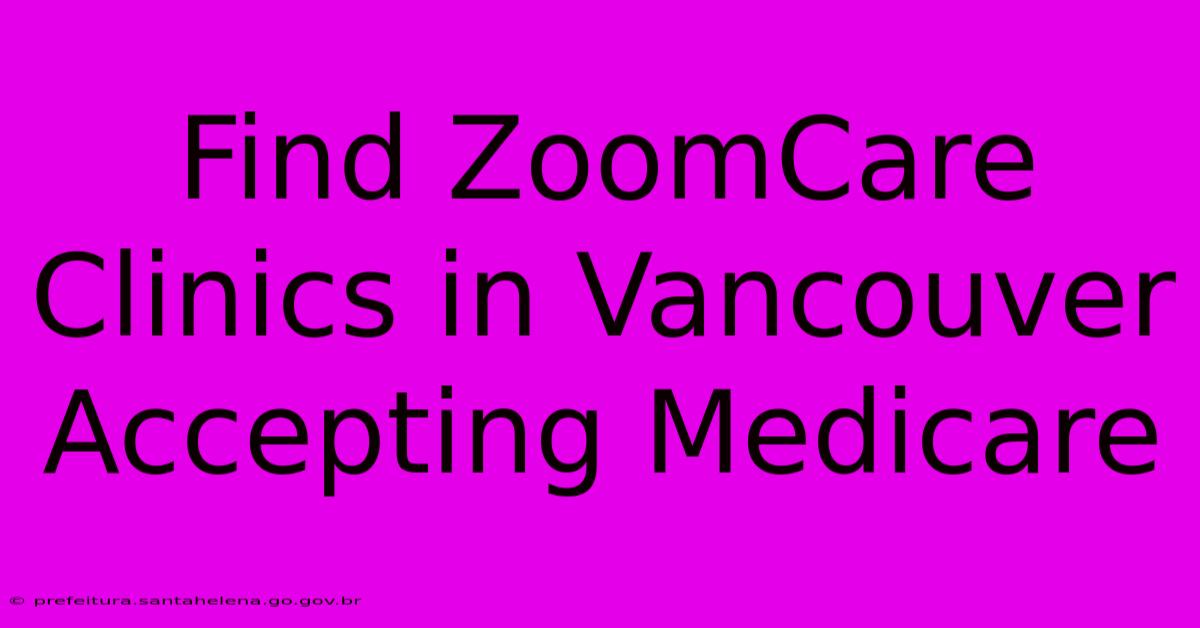 Find ZoomCare Clinics In Vancouver Accepting Medicare