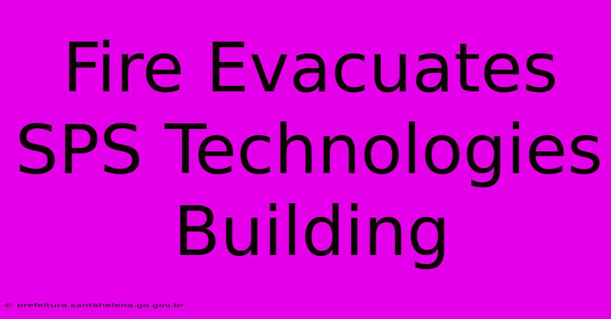 Fire Evacuates SPS Technologies Building Fire Evacuates SPS Technologies Building