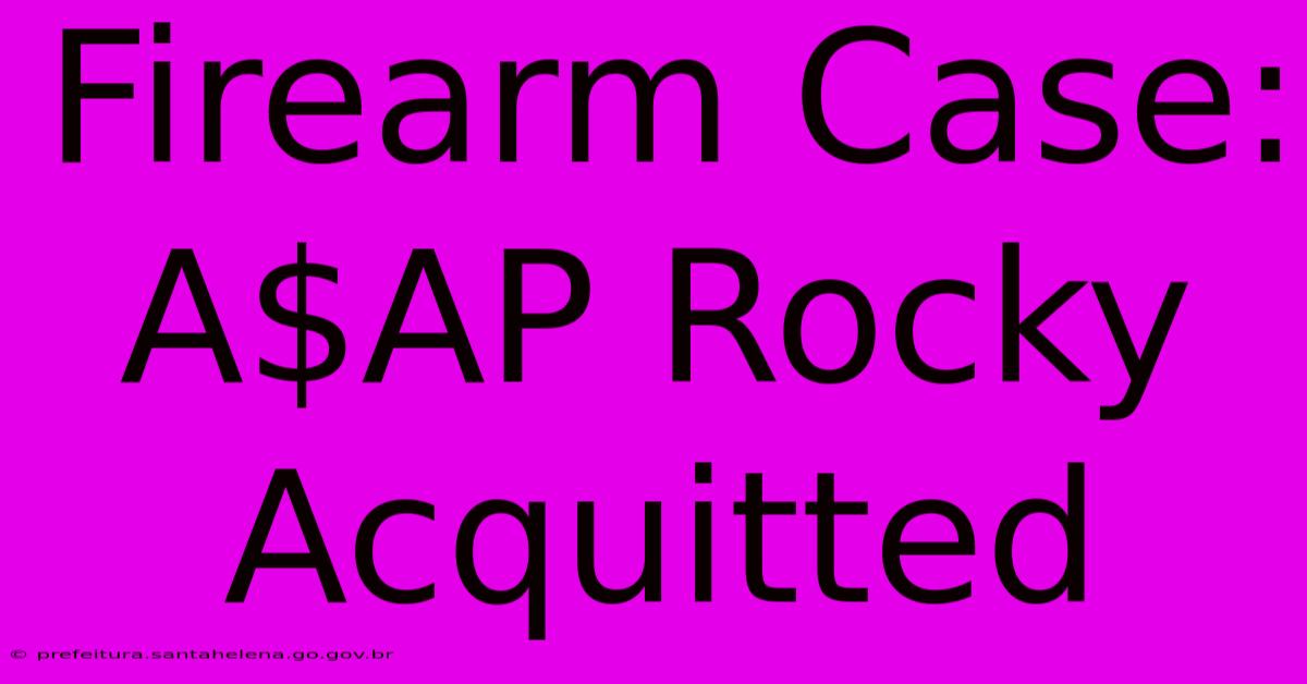Firearm Case: A$AP Rocky Acquitted Firearm Case: A$AP Rocky Acquitted