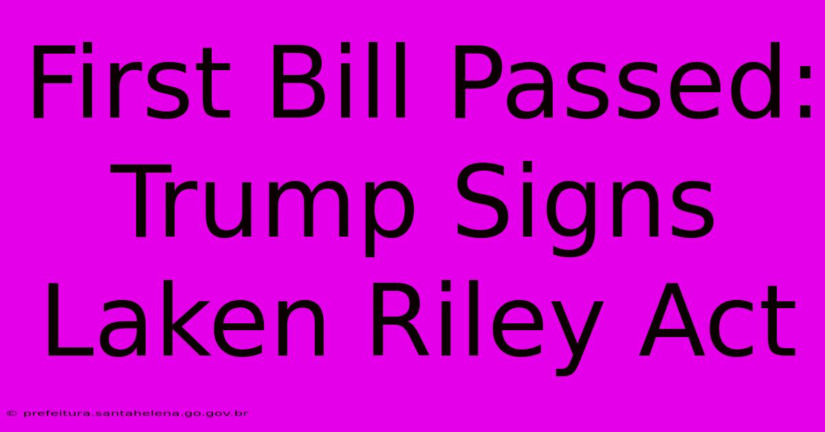 First Bill Passed: Trump Signs Laken Riley Act