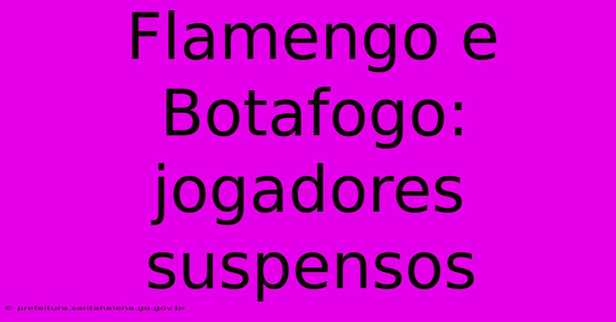 Flamengo E Botafogo: Jogadores Suspensos Flamengo E Botafogo: Jogadores Suspensos