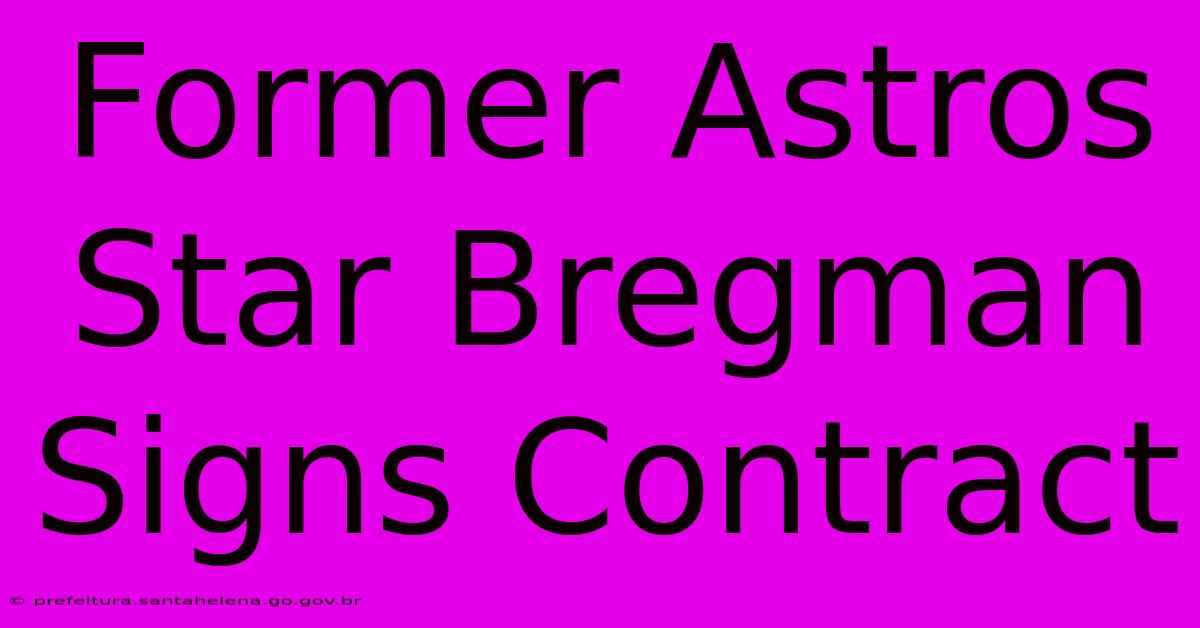 Former Astros Star Bregman Signs Contract Former Astros Star Bregman Signs Contract