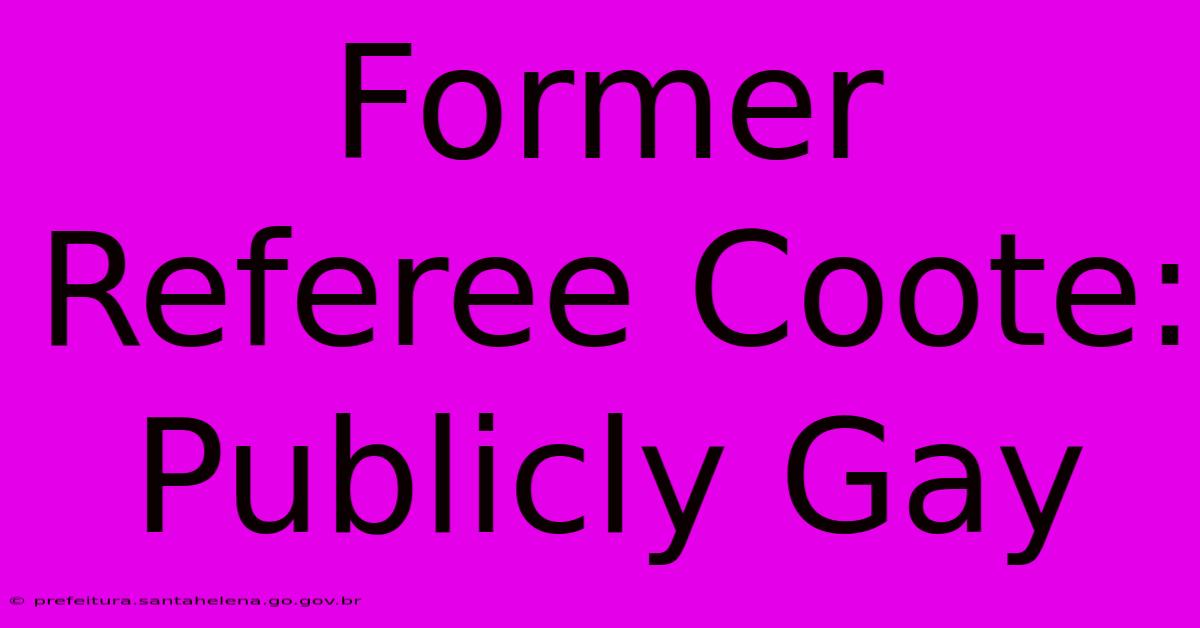 Former Referee Coote: Publicly Gay Former Referee Coote: Publicly Gay