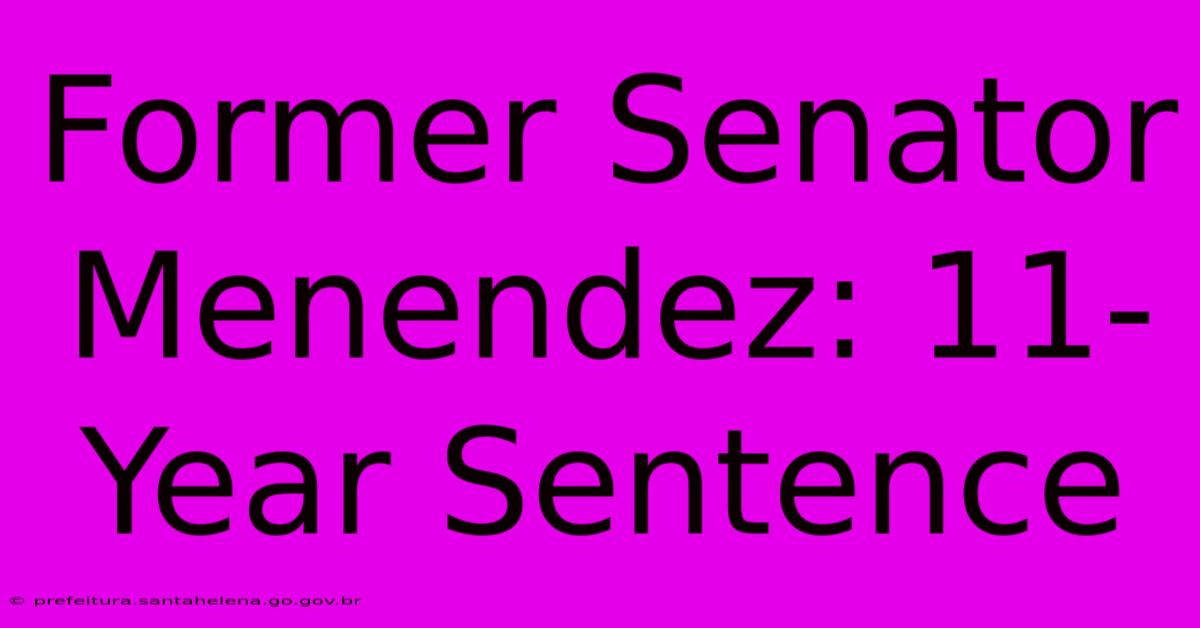 Former Senator Menendez: 11-Year Sentence