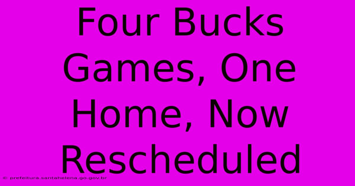 Four Bucks Games, One Home, Now Rescheduled