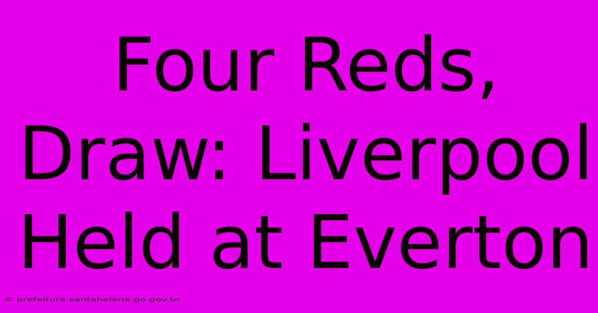 Four Reds, Draw: Liverpool Held At Everton Four Reds, Draw: Liverpool Held At Everton