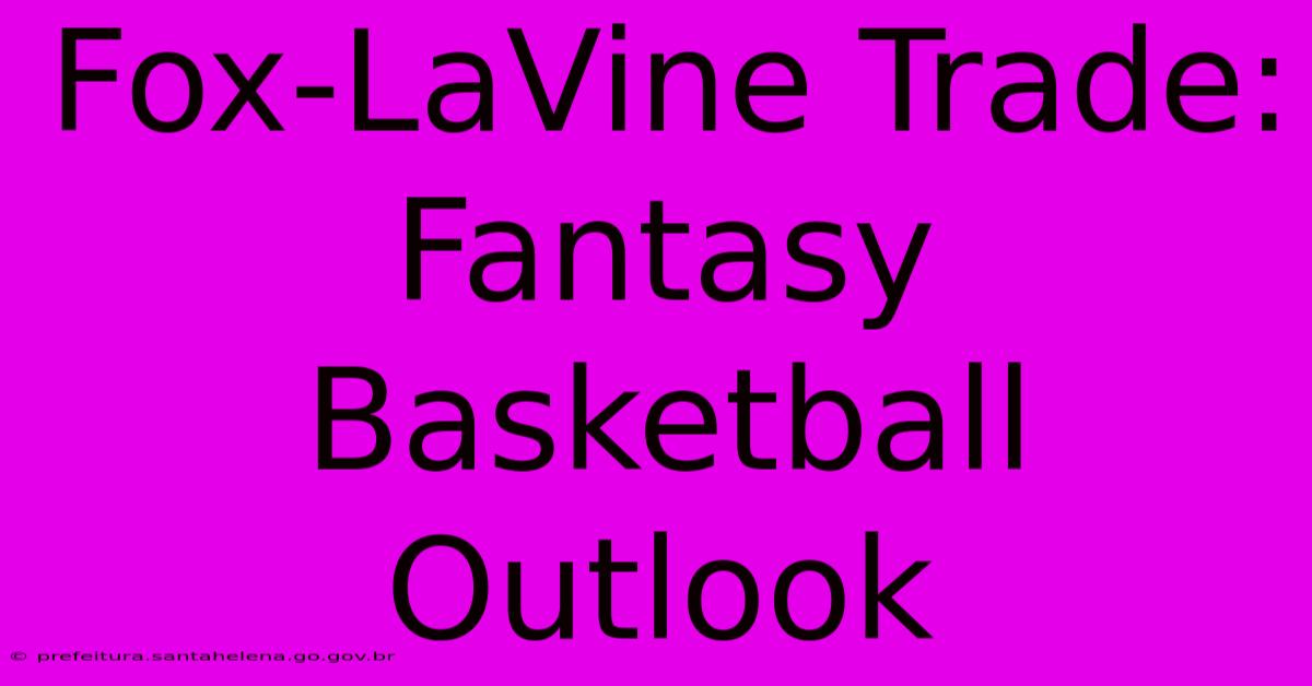 Fox-LaVine Trade: Fantasy Basketball Outlook