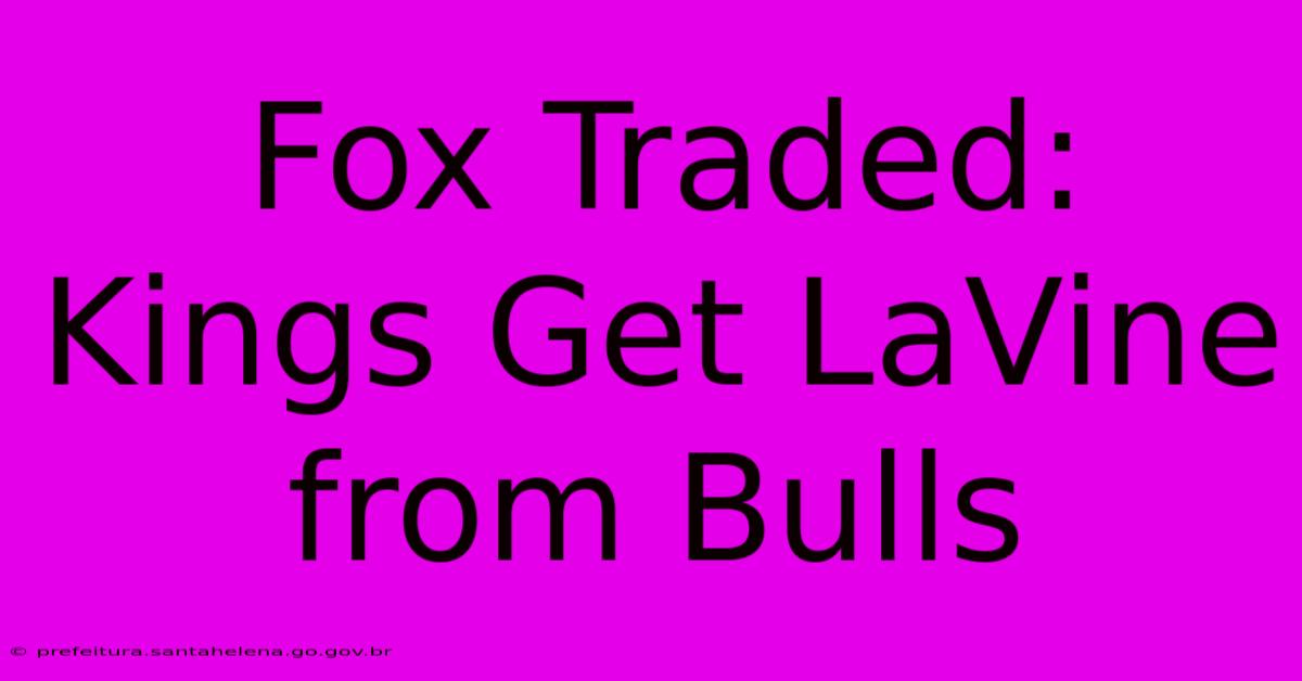 Fox Traded: Kings Get LaVine From Bulls