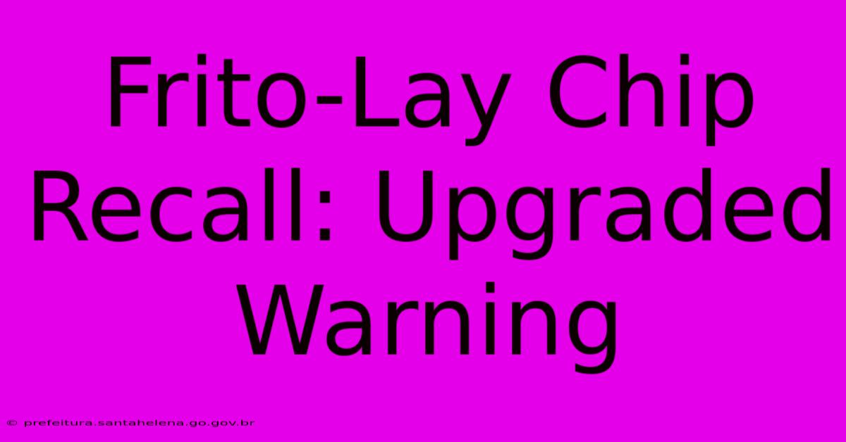 Frito-Lay Chip Recall: Upgraded Warning