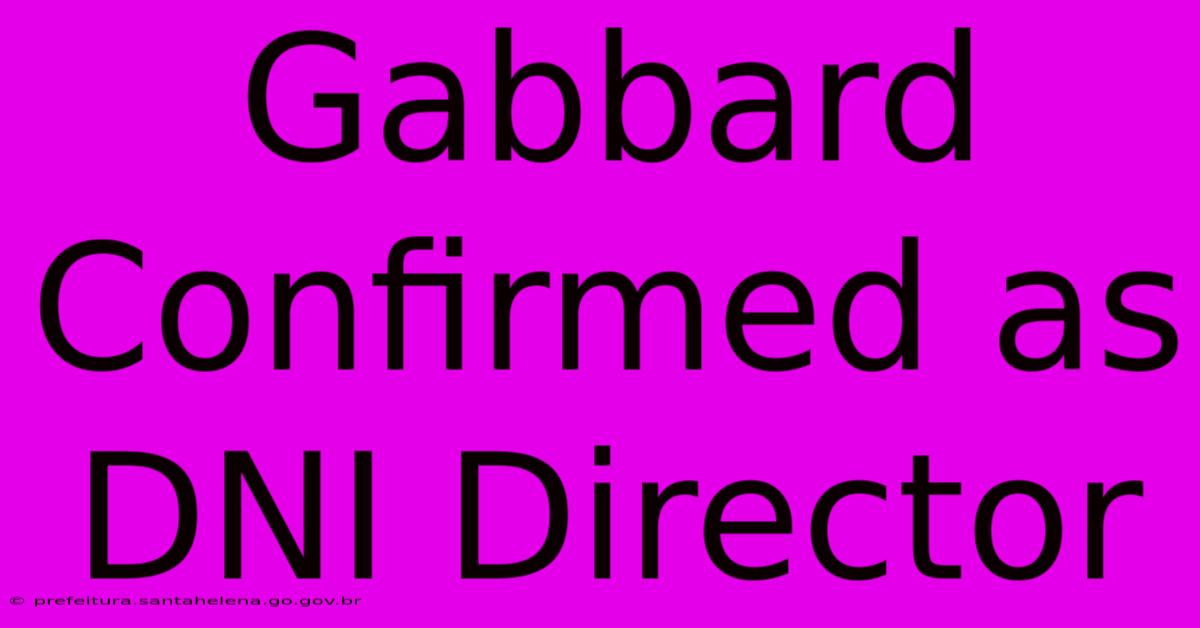 Gabbard Confirmed As DNI Director Gabbard Confirmed As DNI Director