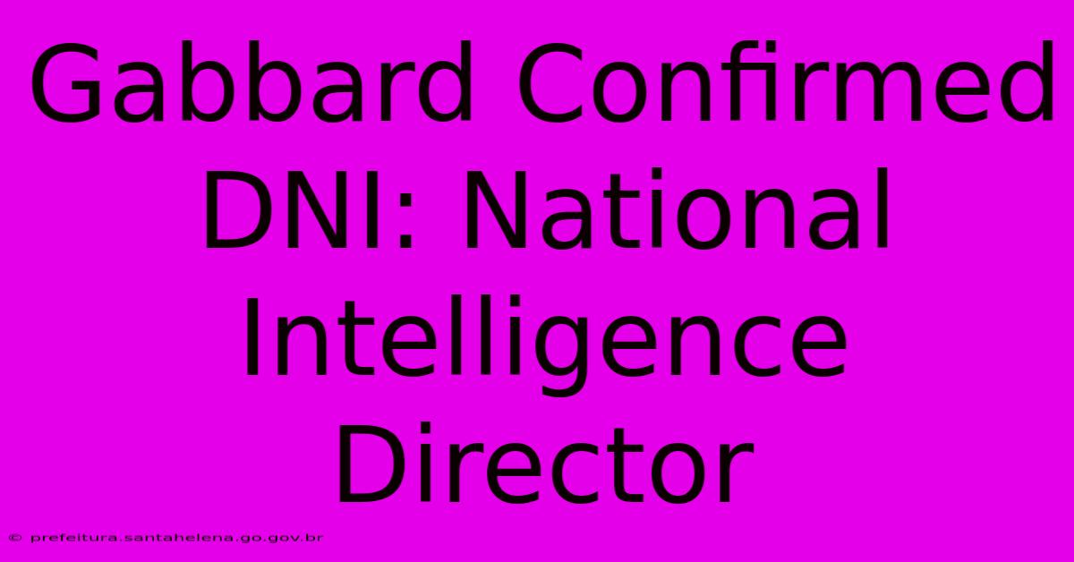 Gabbard Confirmed DNI: National Intelligence Director Gabbard Confirmed DNI: National Intelligence Director