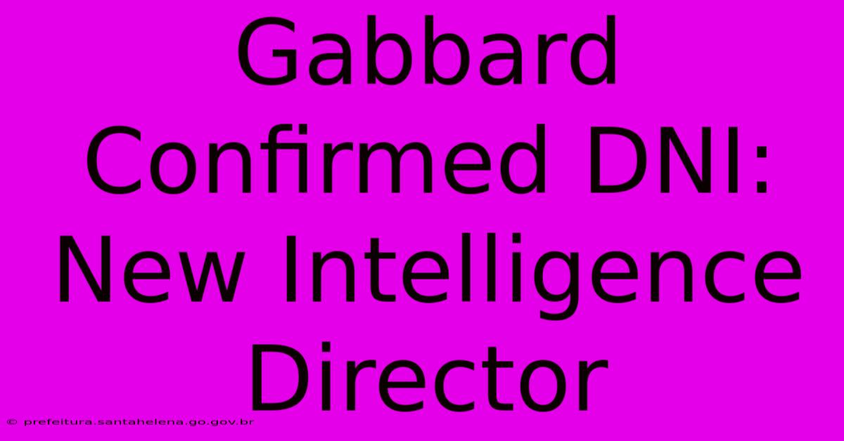 Gabbard Confirmed DNI: New Intelligence Director Gabbard Confirmed DNI: New Intelligence Director