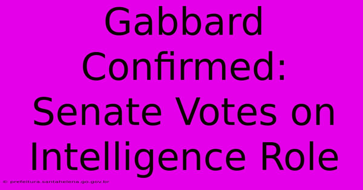 Gabbard Confirmed: Senate Votes On Intelligence Role Gabbard Confirmed: Senate Votes On Intelligence Role