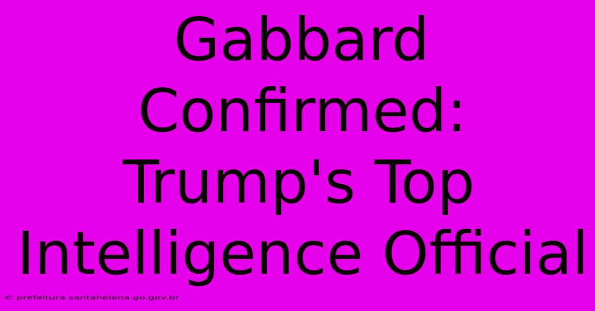 Gabbard Confirmed: Trump's Top Intelligence Official Gabbard Confirmed: Trump's Top Intelligence Official