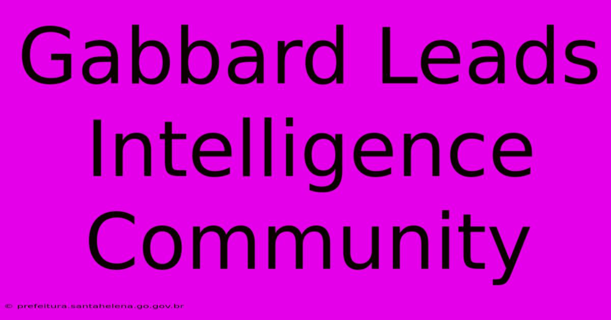 Gabbard Leads Intelligence Community Gabbard Leads Intelligence Community