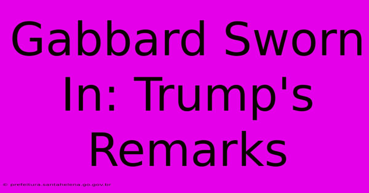 Gabbard Sworn In: Trump's Remarks Gabbard Sworn In: Trump's Remarks
