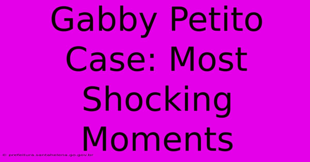 Gabby Petito Case: Most Shocking Moments Gabby Petito Case: Most Shocking Moments
