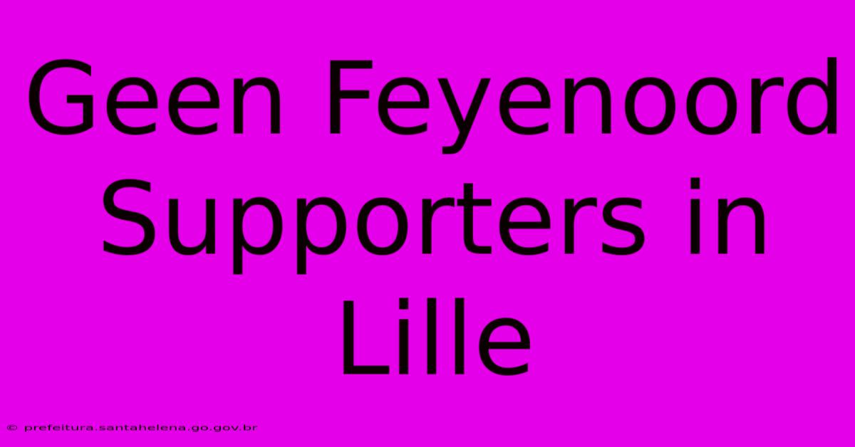Geen Feyenoord Supporters In Lille Geen Feyenoord Supporters In Lille