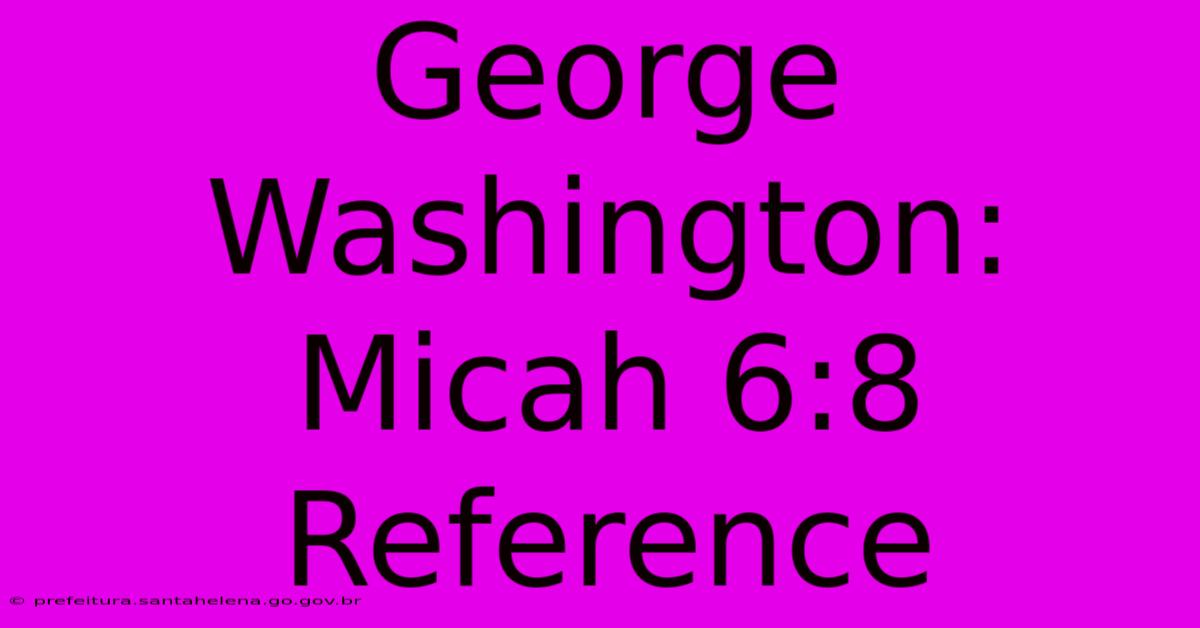 George Washington: Micah 6:8 Reference George Washington: Micah 6:8 Reference