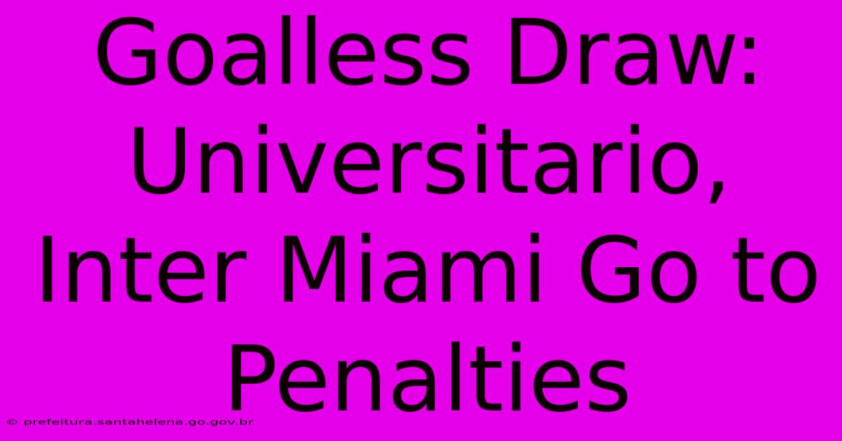 Goalless Draw: Universitario, Inter Miami Go To Penalties