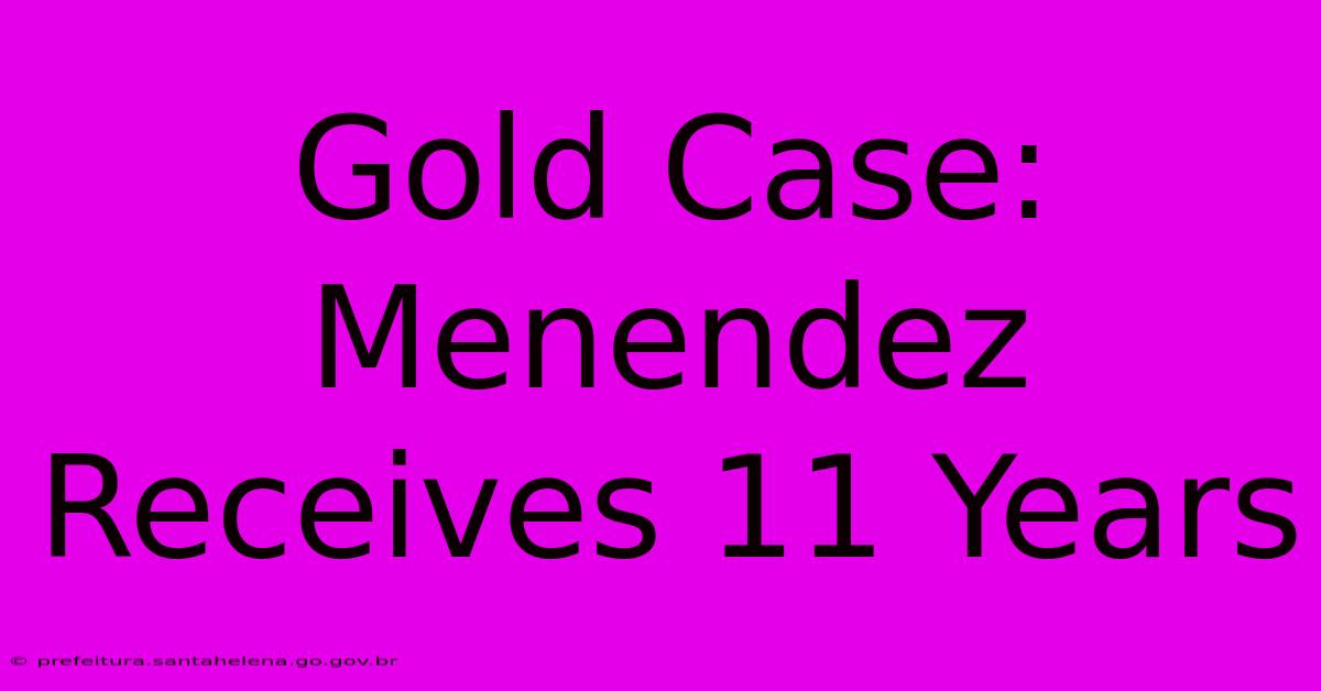 Gold Case: Menendez Receives 11 Years