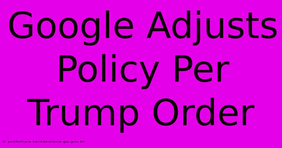 Google Adjusts Policy Per Trump Order