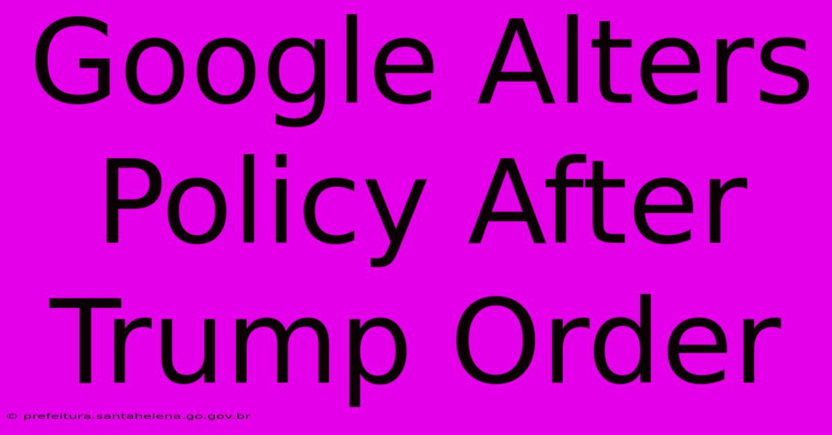 Google Alters Policy After Trump Order