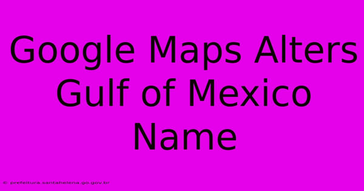 Google Maps Alters Gulf Of Mexico Name