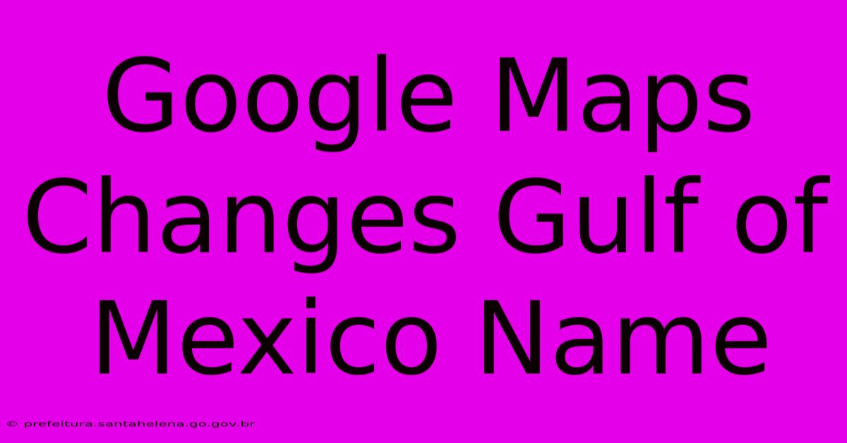 Google Maps Changes Gulf Of Mexico Name