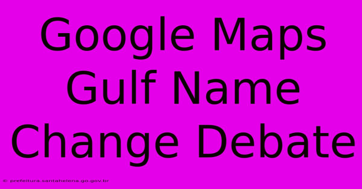 Google Maps Gulf Name Change Debate