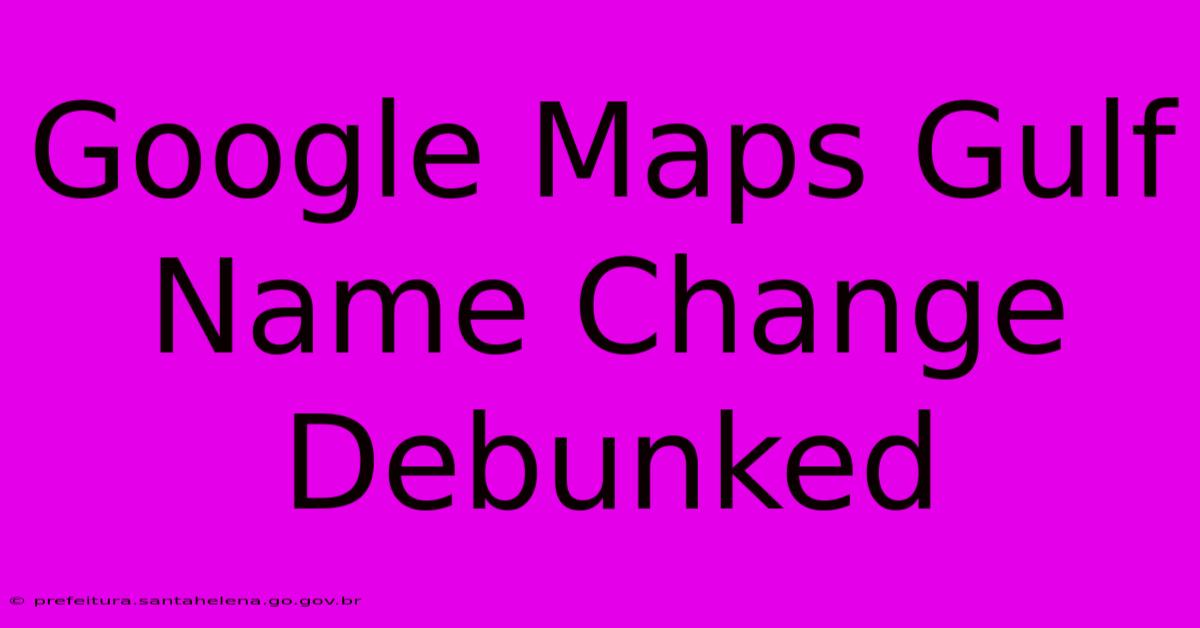 Google Maps Gulf Name Change Debunked