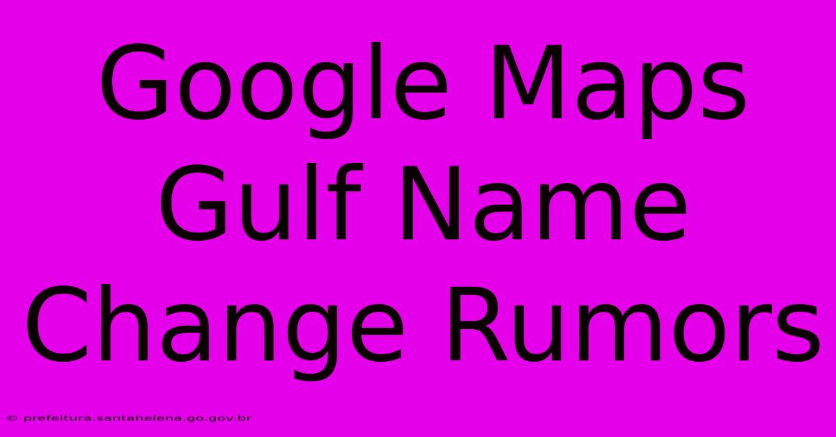 Google Maps Gulf Name Change Rumors