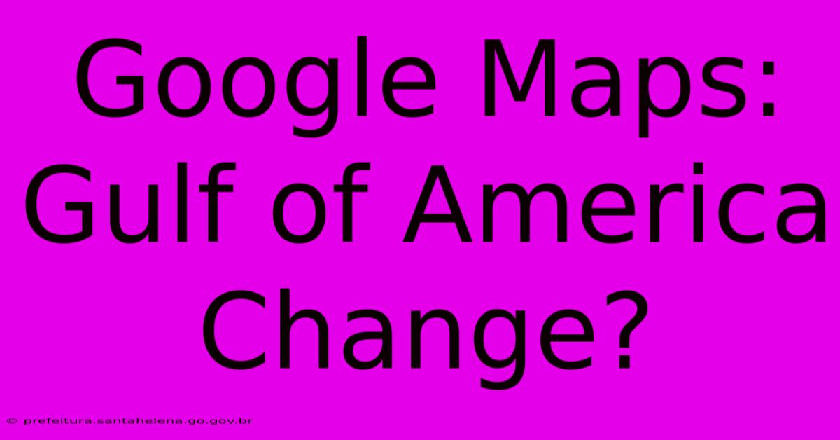 Google Maps: Gulf Of America Change?