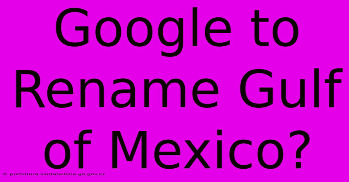 Google To Rename Gulf Of Mexico?