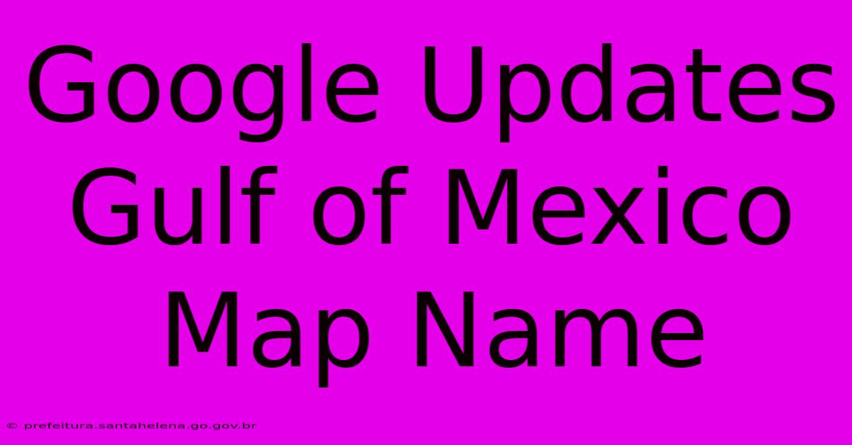 Google Updates Gulf Of Mexico Map Name