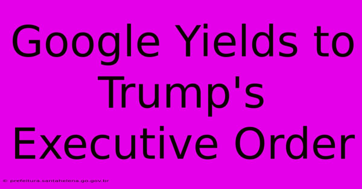 Google Yields To Trump's Executive Order