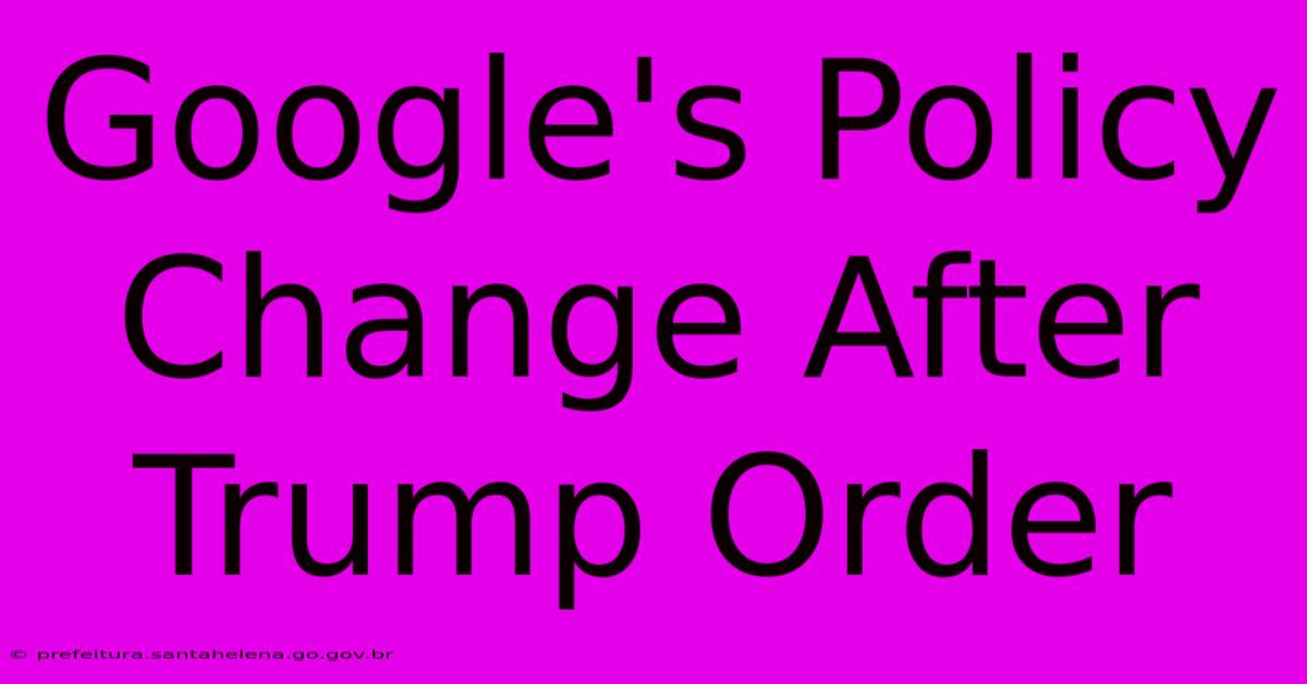 Google's Policy Change After Trump Order