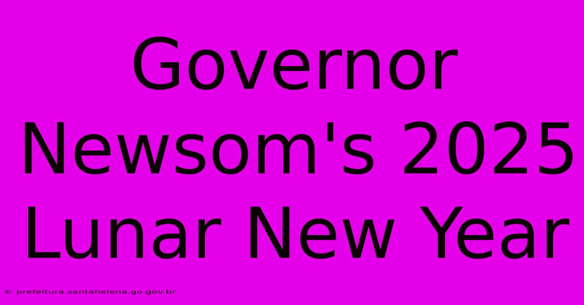 Governor Newsom's 2025 Lunar New Year