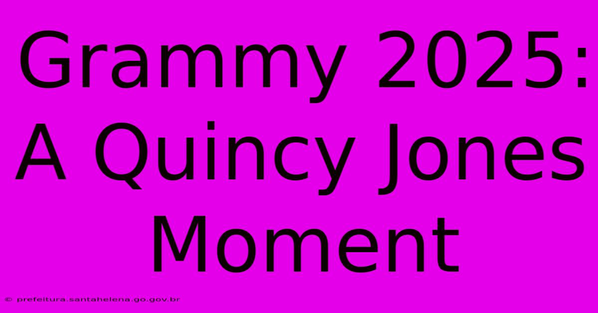 Grammy 2025: A Quincy Jones Moment