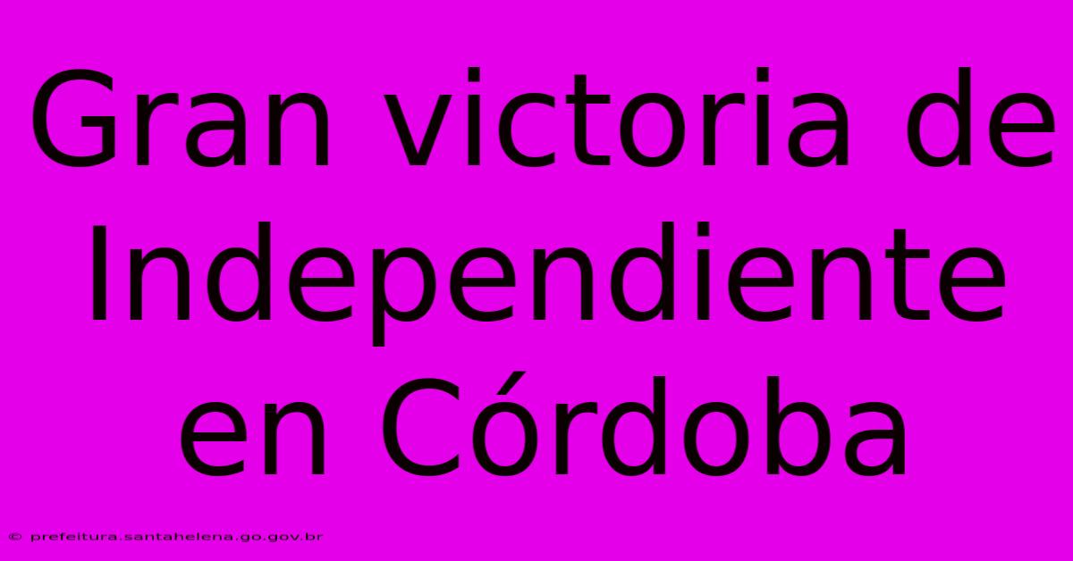 Gran Victoria De Independiente En Córdoba