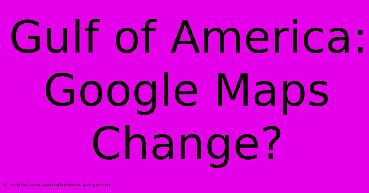 Gulf Of America: Google Maps Change?