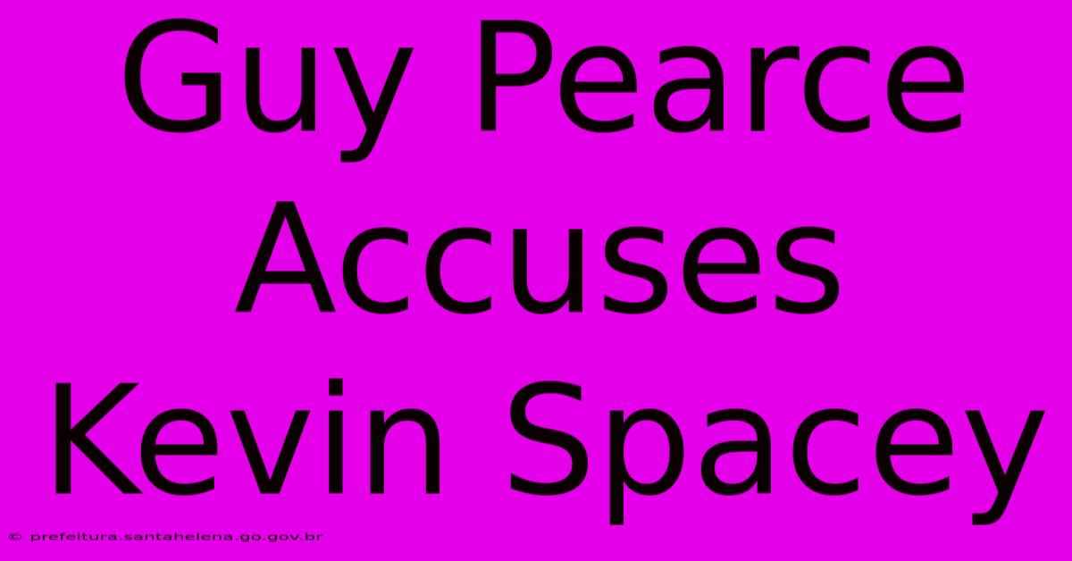 Guy Pearce Accuses Kevin Spacey Guy Pearce Accuses Kevin Spacey