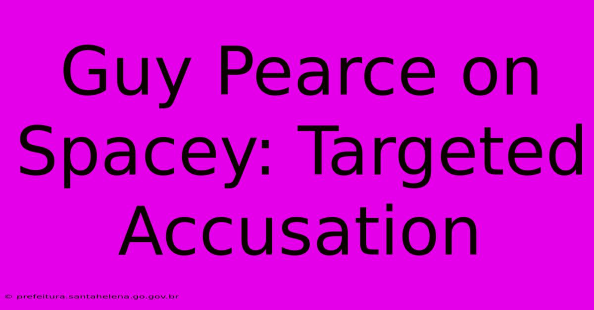 Guy Pearce On Spacey: Targeted Accusation Guy Pearce On Spacey: Targeted Accusation