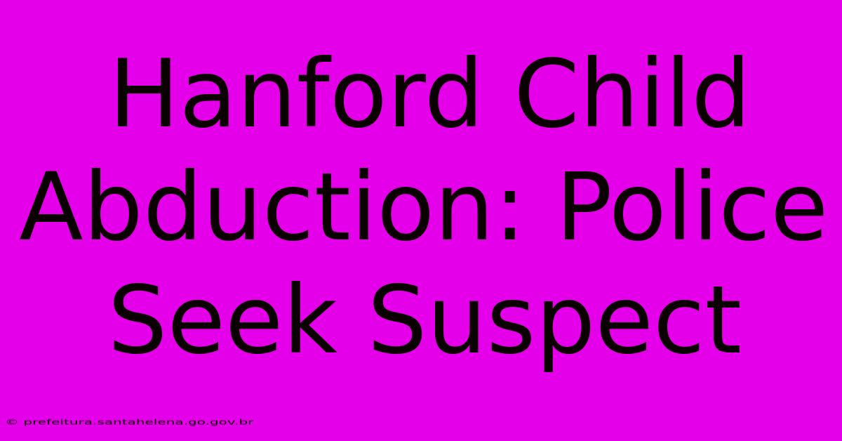 Hanford Child Abduction: Police Seek Suspect