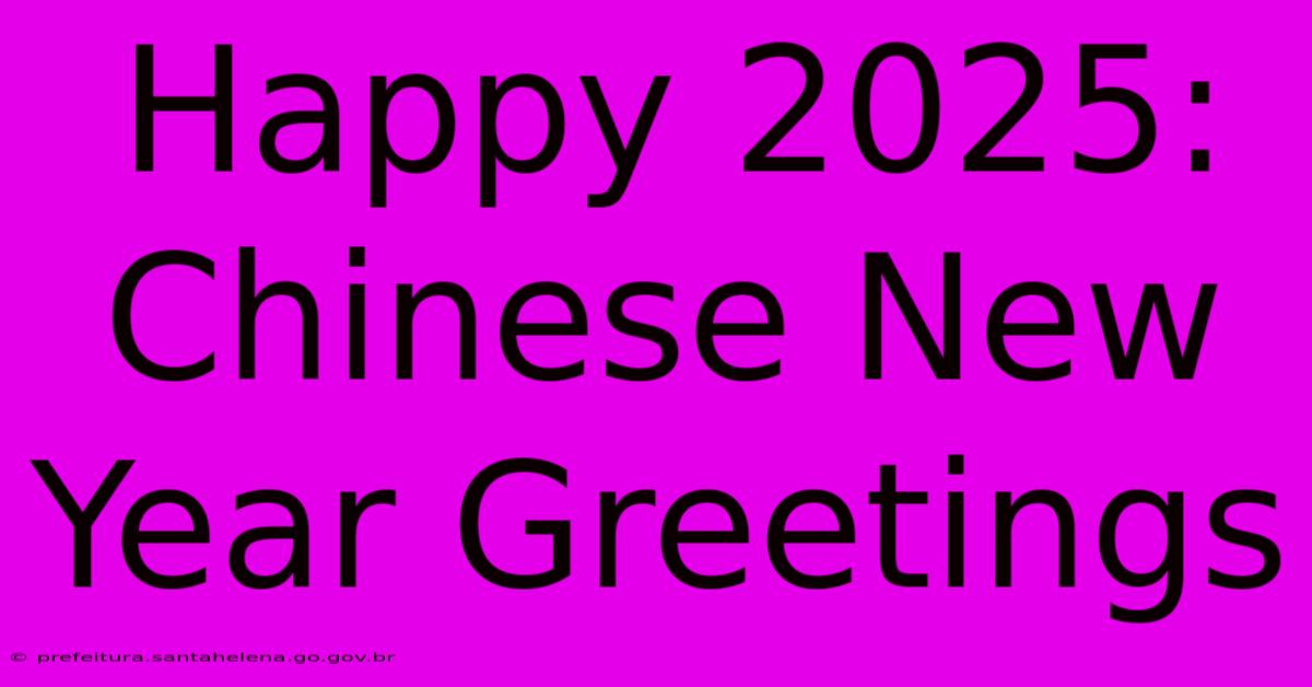 Happy 2025: Chinese New Year Greetings