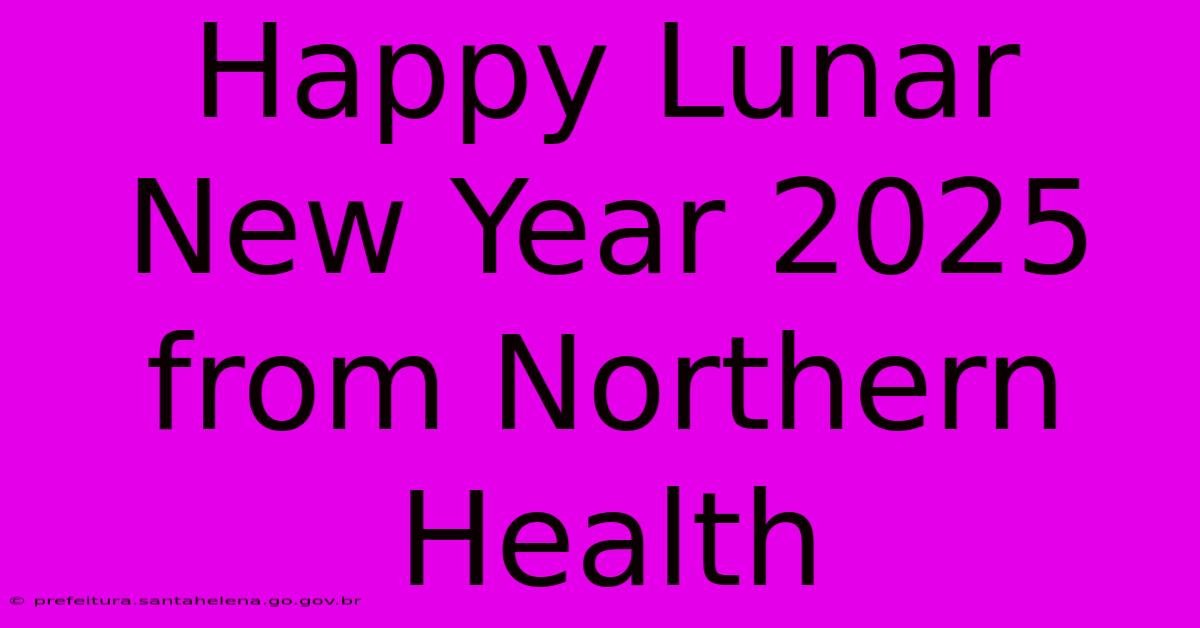 Happy Lunar New Year 2025 From Northern Health