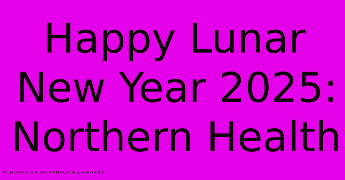 Happy Lunar New Year 2025: Northern Health