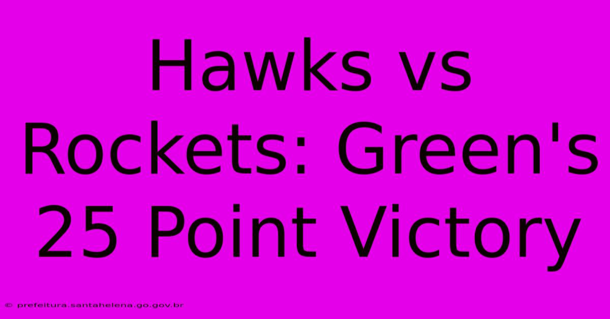 Hawks Vs Rockets: Green's 25 Point Victory