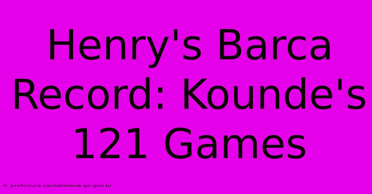 Henry's Barca Record: Kounde's 121 Games