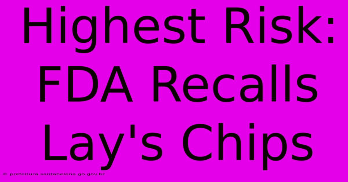 Highest Risk: FDA Recalls Lay's Chips